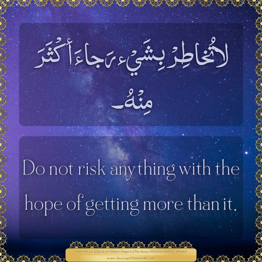 Do not risk anything with the hope of getting more than it.